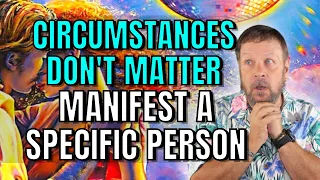 Circumstances Don't Matter When You're Manifesting A Relationship or Specific Person
