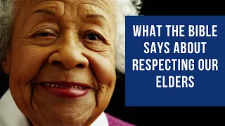 Respect for Elders in the Bible - What does the Bible say about respecting the elderly?