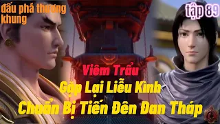 Đấu Phá Thương Khung Phần 5 Tập 89 Thuyết Minh | Viêm Trẩu Gặp Lại Liễu Kình |15 phút review