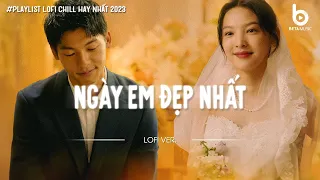 Ngày Em Đẹp Nhất (Lofi Ver.) - Vì ngày em đẹp nhất là ngày anh mất em | Lofi Gây Nghiện 2023