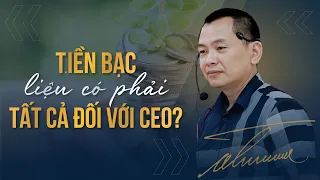 T.IỀN BẠC LIỆU CÓ PHẢI LÀ TẤT CẢ ĐỐI VỚI MỘT CEO? | Ngô Minh Tuấn | Học Viện CEO Hà Nội