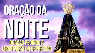 ORAÇÃO DA NOITE = NOSSA SENHORA APARECIDA LIVRAI-NOS DA TRISTEZA E DEPRESSÃO