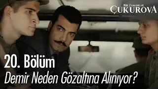 Demir neden gözaltına alınıyor? - Bir Zamanlar Çukurova 20. Bölüm