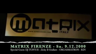 MATRIX FIRENZE - Sa. 9.12.2000 Special Guest: DJ TONY-H - Zicky Il Giullare - ORGASMATRON - RIN