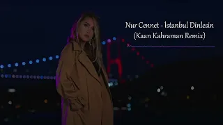 Nur Cennet - İstanbul Dinlesin (Kaan Kahraman Remix)