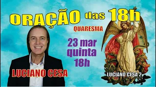 69 - 23 mar. ORAÇÃO das 18h qui. LUCIANO CESA. Compartilhem !