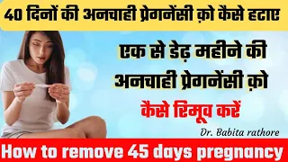 1 से 2 महीने तक की प्रेगनेंसी को कैसे हटाए. How to remove 45 days pregnancy.