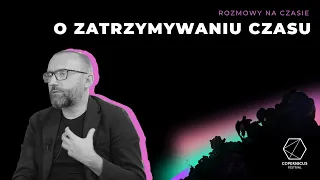 O zatrzymywaniu czasu | Rozmowy na czasie: Tomasz Stawiszyński