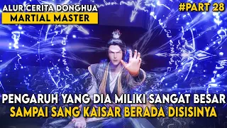 SANG KAISAR SAMPAI TURUN TANGAN UNTUK MEMINTA MAAF KEPADANYA - Alur Cerita Martial Master Part 28