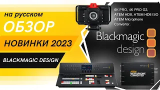 Новые продукты Blackmagic Design. Зима 2023 года. Обзор на русском языке.