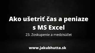 Ako ušetriť čas a peniaze s MS Excel - 23. Zoskupenie a medzisúčet