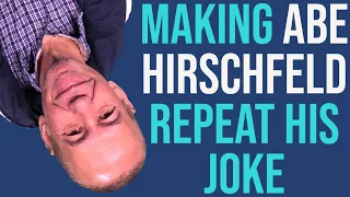 Making Abe Hirschfeld Repeat his Joke