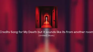 Credits Song for My Death but it sounds like its from another room