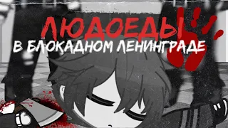 •| ЛЮДОЕДЫ В блокадном ЛЕНИНГРАДЕ |• страшилка Gacha Club (гача клуб) страшная история на ночь