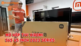Mở hộp Tivi Xiaomi S65 65 inch 2023 Series - Màn hình 144Hz - Ram 3GB Bộ Nhớ 32Gb - Giá Rẻ Nhất