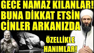 GECE NAMAZ KILANLAR BUNA DİKKAT EDİN! CİNLER ARKANIZDA! Hüseyin ÇEVİK