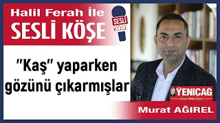 Murat Ağırel: '''Kaş'' yaparken gözünü çıkarmışlar' 30/11/22 Halil Ferah ile Sesli Köşe