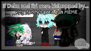 If Deku and Eri were kidnapped by...+My daddy’s got a gun meme  •Bnha/Mha•Deku AUs•My AU•