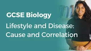 Lifestyle and Disease: Cause and Correlation  | 9-1 GCSE Biology | OCR, AQA, Edexcel