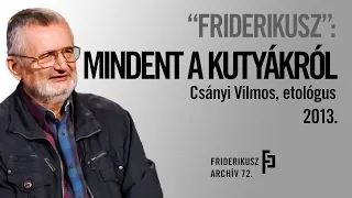 "FRIDERIKUSZ": MINDENT A KUTYÁKRÓL - INTERJÚ CSÁNYI VILMOS ETOLÓGUSSAL, 2013. /// F. A. 72.