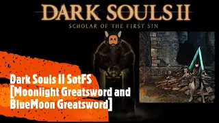 Dark Souls II SotFS [Moonlight Greatsword and BlueMoon Greatsword]