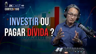 Investir ou Pagar Dívidas? - Cortes JKCast #100