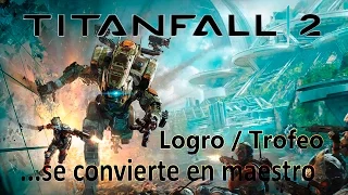 Titanfall 2 - Logro / Trofeo ...se convierte en maestro (...Becomes the Master)