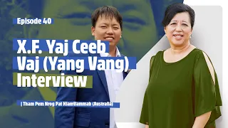 EP 40: X.F. Yaj Ceeb Vaj (Yang Vang) Interview | Tham Pem Nrog Pat NiamVammab (Australia)