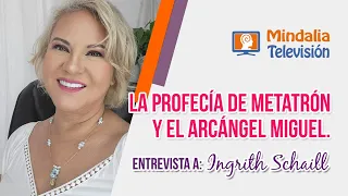 La profecía de Metatrón y el arcángel Miguel. Entrevista a Ingrith Schaill