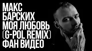 Макс Барских - Моя любовь (G-POL Remix) Фан-видео