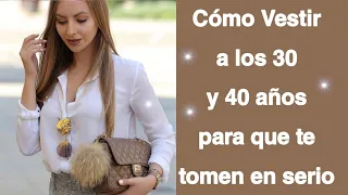 COMO VESTIR A LOS 30 Y 40 AÑOS PARA QUE TE TOMEN EN SERIO/ MODA Y ESTILO PARA MUJERES DE 30 40 AÑOS