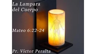 La Lampara del Cuerpo - Mateo 6:22-24 - Víctor Peralta