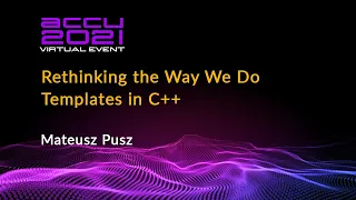 Rethinking the Way We Do Templates in C++ - Mateusz Pusz [ ACCU 2021 ]