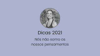 #02 - Dicas 2021 - Nós não somos nossos pensamentos