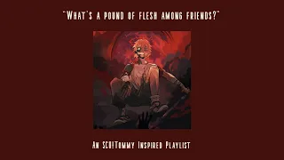 “What’s a pound of flesh among friends?” | An SCU!Tommy Inspired Playlist