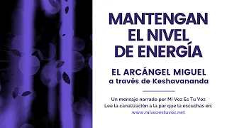 MANTENGAN EL NIVEL DE ENERGÍA | Una canalización del arcángel Miguel a través de Keshavananda