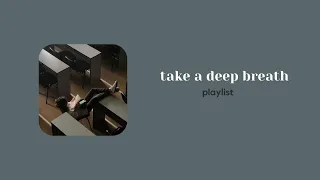 take a deep breath | a comfort playlist