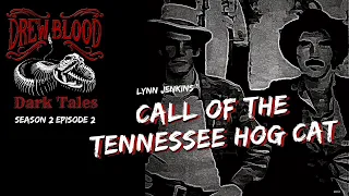 "The Call of the Tennessee Hog Cat: Lynn Jenkins" Creepypasta 💀 S2E02 DREW BLOOD Dark Tales Podcast