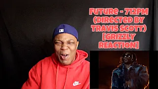 Future - 712PM (Directed by Travis Scott) [GRIZZLY REACTION]