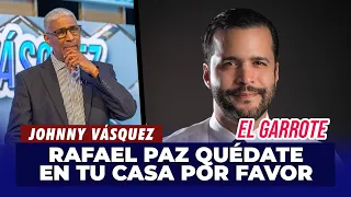 Johnny Vásquez: "Rafael Paz quédate en tu casa por favor" | El Garrote