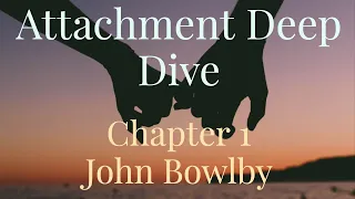 Attachment Deep Dive - Chapter 1: John Bowlby