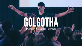 GOLGOTHA (Live) | Pursuit Student Retreat