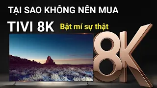 Tại sao không nên mua Tivi 8K ? Rất nhiều người không biết điều này khi chọn Tivi