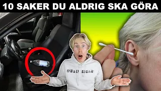 10 SAKER DU ALDRIG SKA GÖRA