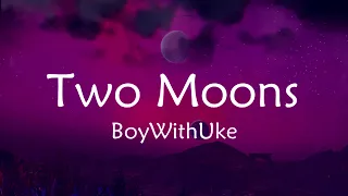 BoyWithUke - Two Moons | Lyrics