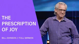 The Prescription of Joy - Bill Johnson (Full Sermon) | Bethel Church