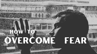 HOW TO OVERCOME FEAR  - Powerful Motivational Speech