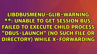 Unable to get session bus: Failed to execute child process "dbus-launch" (No such file