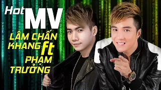 Phạm Trưởng Ft Lâm Chấn Khang 2017 – Tuyển Chọn Mv Nhạc Trẻ Hay Nhất Phạm Trưởng Ft Lâm Chấn Khang