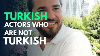 Turkish Actors Who Are Not Turkish